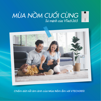 CHIẾN DỊCH “MÙA NỒM CUỐI CÙNG” - Chấm dứt nỗi ám ảnh của Mùa Nồm ẩm với máy hút ẩm VTECH365!